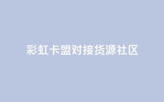 彩虹卡盟对接货源社区,全网自动下单平台 - 0.01积分需要多少人助力 - 拼多多提现到元宝后面还有啥