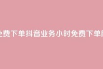 抖音业务24小时免费下单 - 抖音业务24小时免费下单限时特惠~