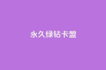 永久绿钻卡盟 - 加入永久绿钻卡盟，享受长久权益！