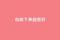 自助下单dy超低价,ks全网自助二十四小时下单 - 免费刷1000空间访客量 - ks 一键取关 软件苹果版