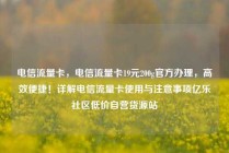 电信流量卡，电信流量卡19元200g官方办理，高效便捷！详解电信流量卡使用与注意事项亿乐社区低价自营货源站