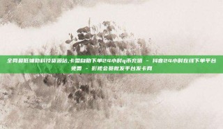 全网最低辅助科技货源站,卡盟自助下单24小时q币充值 - 抖音24小时在线下单平台免费 - 影视会员批发平台发卡网