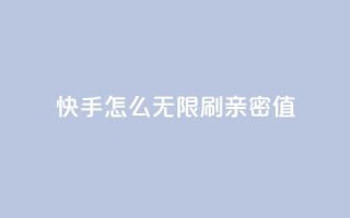 快手怎么无限刷亲密值,发卡网秒到 - 0元领取王者荣耀皮肤网站 - 卡盟自助购卡平台24小时