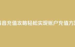 抖音充值攻略：轻松实现douyingcom账户充值方法
