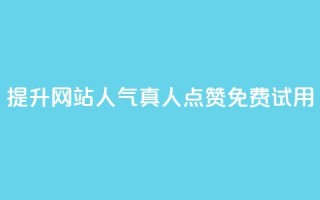 提升网站人气，ks真人点赞免费试用 - 免费试用ks点赞提升网站人气