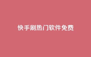 快手刷热门软件免费 - 免费软件助你快速刷爆快手热门！