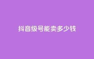 抖音60级号能卖多少钱,qq钻业务网 - qq点赞下单平台自助 - 王者1元秒一万赞