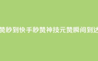 快手1元1000赞秒到 - 快手秒赞神技：1元1000赞瞬间到达~