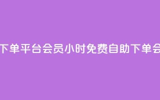 24小时自助免费下单平台qq会员 - 24小时免费自助下单QQ会员服务。