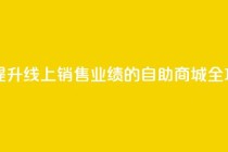自助商城 - 提升线上销售业绩的自助商城全攻略~