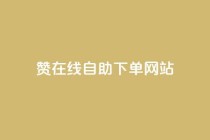 dy赞在线自助下单网站,qq自助下单商城 - 抖音24小时在线下单网站 - 抖音人气业务