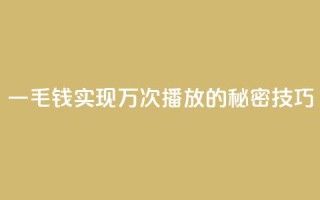 一毛钱实现万次播放的秘密技巧