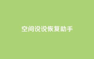 QQ空间说说恢复助手,业务自助下单网站官网 - 抖音52级号能卖多少钱 - 点赞24自助服务