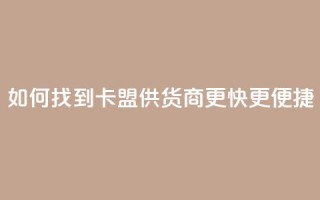 如何找到卡盟供货商更快更便捷