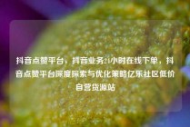 抖音点赞平台，抖音业务24小时在线下单，抖音点赞平台深度探索与优化策略亿乐社区低价自营货源站