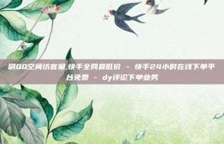 刷QQ空间访客量,快手全网最低价 - 快手24小时在线下单平台免费 - dy评论下单业务
