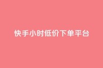 快手24小时低价下单平台,抖音24小时免费下单 - 抖音点赞靠谱平台有哪些 - 24小时下单平台最低价