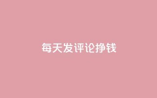 每天发评论挣钱 - 通过每日评论轻松赚取收益的方法揭秘!