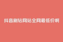 抖音刷钻网站全网最低价啊,dy播放量24小时到账 - 快手打call业务购买 - 快手业务卡盟网站