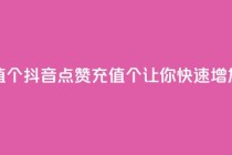 抖音点赞充值10个 - 抖音点赞充值10个，让你快速增加人气！~