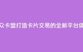 汇众卡盟：打造卡片交易的全新平台体验