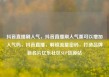 抖音直播刷人气，抖音直播刷人气票可以增加人气吗，抖音直播，解锁流量密码，打造品牌新名片亿乐社区SUP货源站