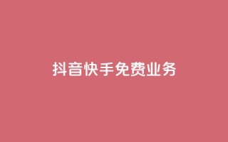 抖音快手免费业务,抖音业务24小时免费下单 - qq业务网站平台 - 点赞评论任务接单大厅