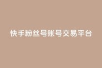 快手粉丝号账号交易平台,抖币充值入口官网 - 拼多多砍价下单平台 - pdd助力群2024