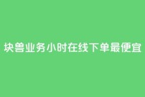 块兽业务24小时在线下单最便宜,卡盟平台客服电话 - 拼多多如何卖助力 - 新出项目平台发布网
