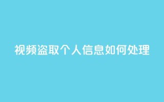 qq视频盗取个人信息如何处理,qq空间买访客量的网址 - 拼多多在线刷助力网站 - 卡盟q币批发
