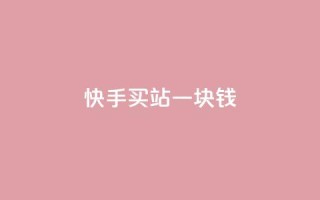 快手买站一块钱500,快手一元100点赞有什么用 - qq怎么样充赞 - 斗音刷讚在线24