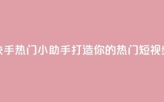 快手热门小助手 打造你的热门短视频！