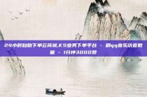 24小时自助下单云商城,KS业务下单平台 - 刷qq音乐访客数量 - 1分钟3000赞