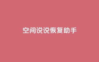 QQ空间说说恢复助手,业务自助下单网站官网 - 抖音52级号能卖多少钱 - 点赞24自助服务