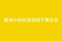 雷神24小时业务自动下单平台,粉丝下单链接 - qq无限点赞应用 - 快手免费1w播放量