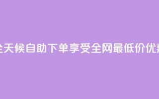 全天候自助下单享受全网最低价优惠
