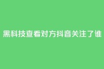 黑科技查看对方抖音关注了谁,全网低价免费自助下单 - 拼多多700元助力到元宝了 - pdd套现秒到
