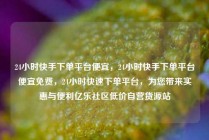 24小时快手下单平台便宜，24小时快手下单平台便宜免费，24小时快速下单平台，为您带来实惠与便利亿乐社区低价自营货源站