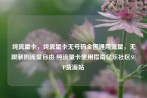 纯流量卡，纯流量卡无号码全国通用流量，无限制的流量自由 纯流量卡使用指南亿乐社区SUP货源站