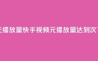 快手1元播放量10000 - 快手视频1元播放量达到10000次!